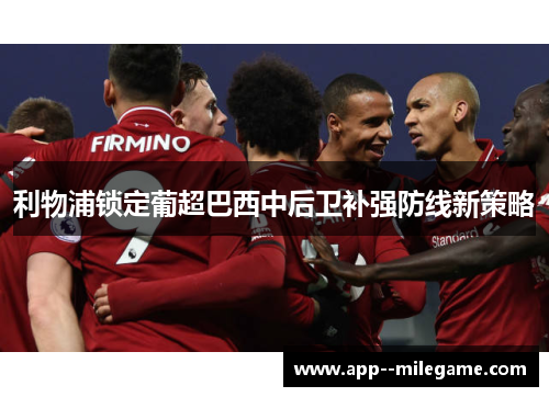 利物浦锁定葡超巴西中后卫补强防线新策略