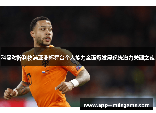 科曼对阵利物浦亚洲杯舞台个人能力全面爆发展现统治力关键之夜 科曼对阵利物浦亚洲杯舞台个人能力全面爆发展现统治力关键之夜