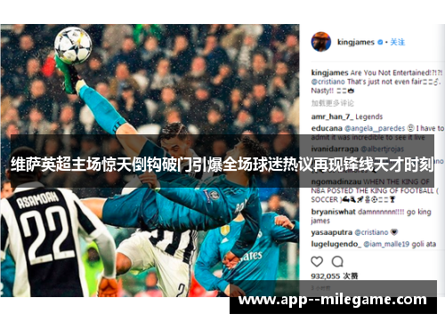 维萨英超主场惊天倒钩破门引爆全场球迷热议再现锋线天才时刻