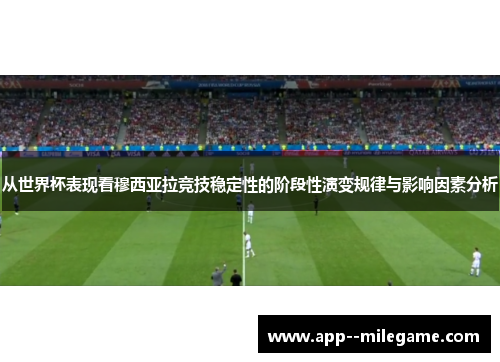 从世界杯表现看穆西亚拉竞技稳定性的阶段性演变规律与影响因素分析
