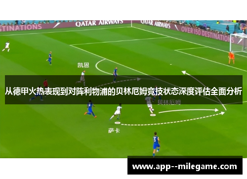 从德甲火热表现到对阵利物浦的贝林厄姆竞技状态深度评估全面分析 从德甲火热表现到对阵利物浦的贝林厄姆竞技状态深度评估全面分析